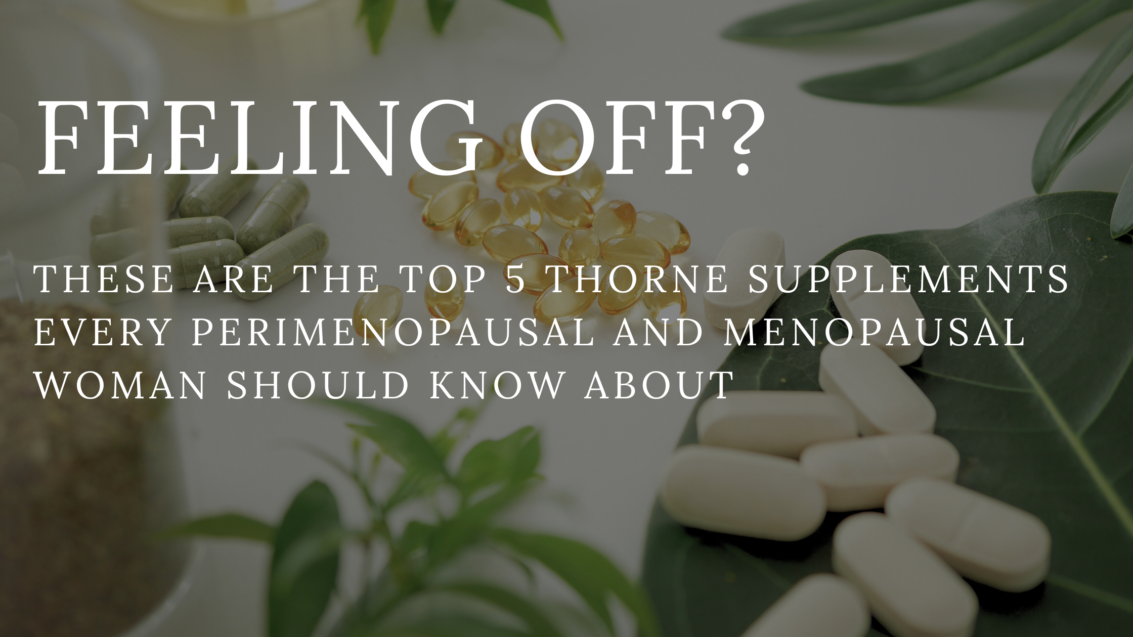 Feeling Off Lately? These Are the Top 5 Thorne Supplements Every Peri-Menopausal and Menopausal Woman Should Know About